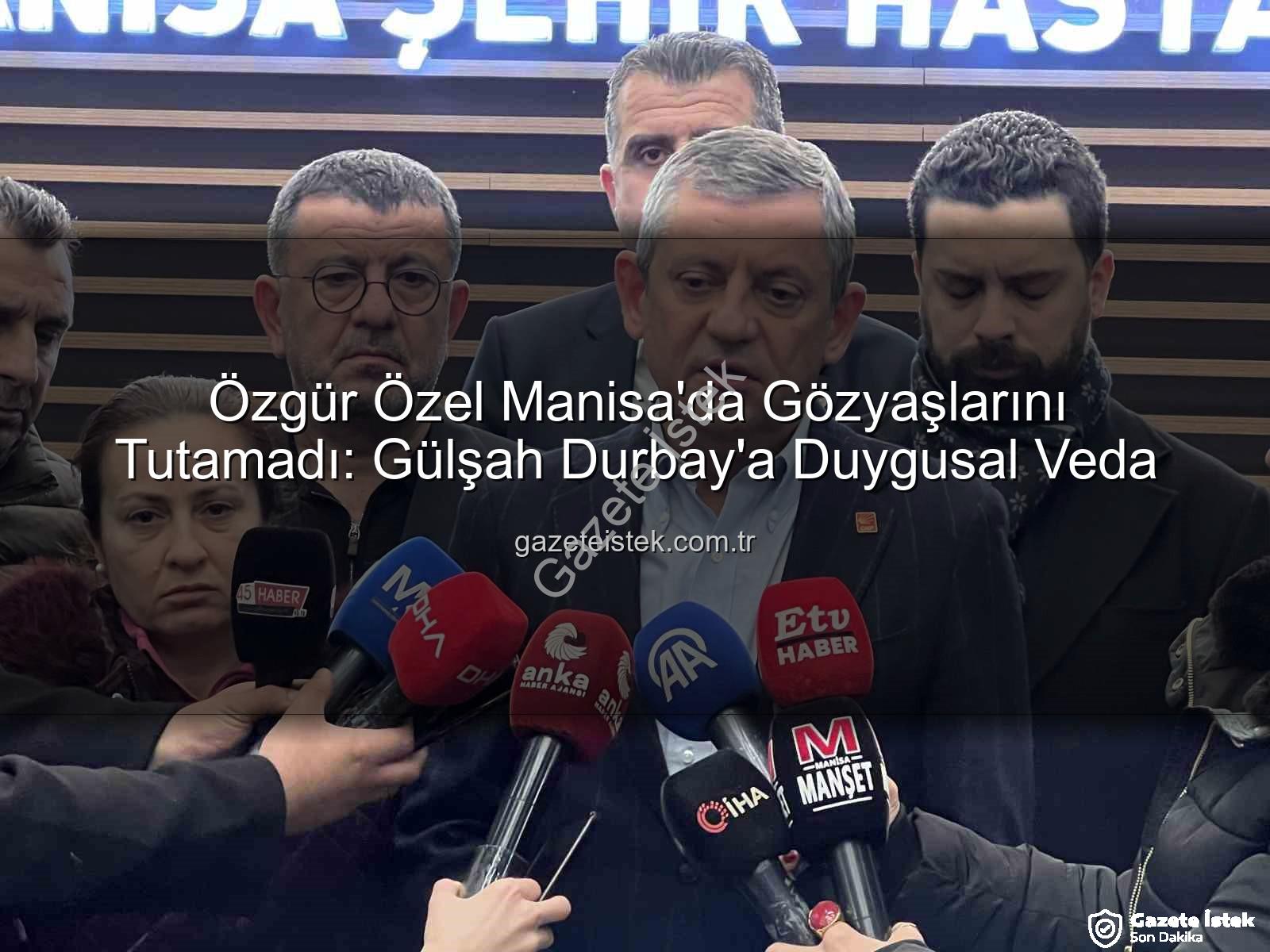Özgür Özel Manisa - Özgür Özel Manisa'da Gözyaşlarını Tutamadı: Gülşah Durbay'a Duygusal Veda