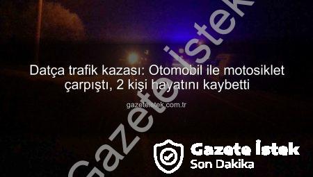 Datça trafik kazası: Otomobil ile motosiklet çarpıştı, 2 kişi hayatını kaybetti