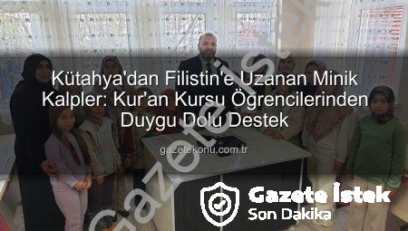 Kütahya’nın Minik Kalplerinden Filistin’e Yürek Isıtan Bağış: Harçlıklar Umuda Dönüştü