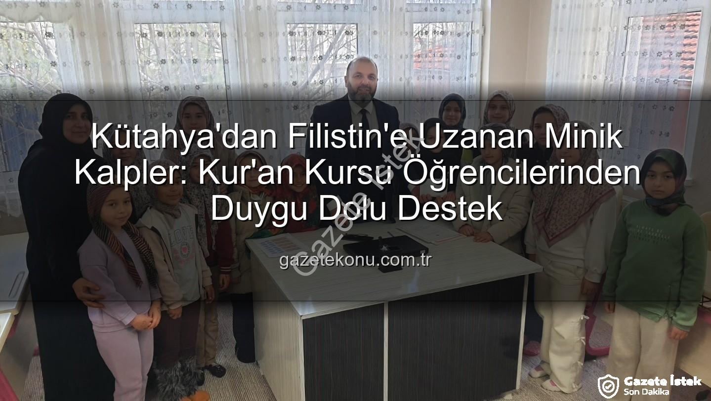 Kütahya'nın Minik Kalplerinden Filistin'e Yürek Isıtan Bağış: Harçlıklar Umuda Dönüştü