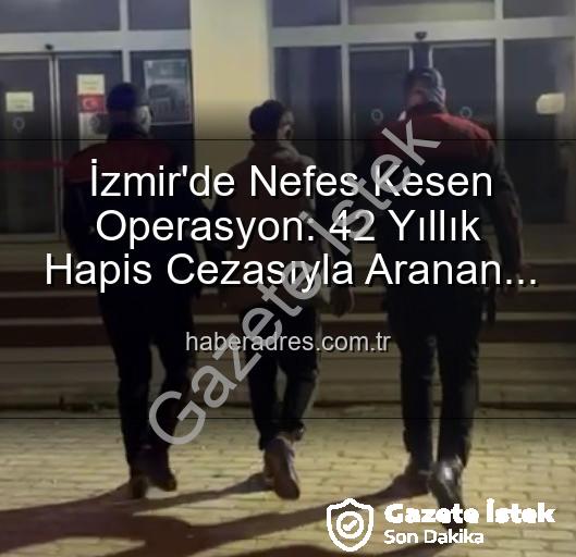 izmir hırsızlık - İzmir'de Şok Gelişme: 42 Yıl Hapis Cezasıyla Aranıyordu! Gazeteistek.com.tr Ayrıntıları Paylaşıyor