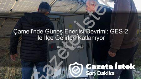 Çameli’nde Güneş Enerjisi Devrimi: GES-2 ile İlçe Gelirleri Katlanıyor