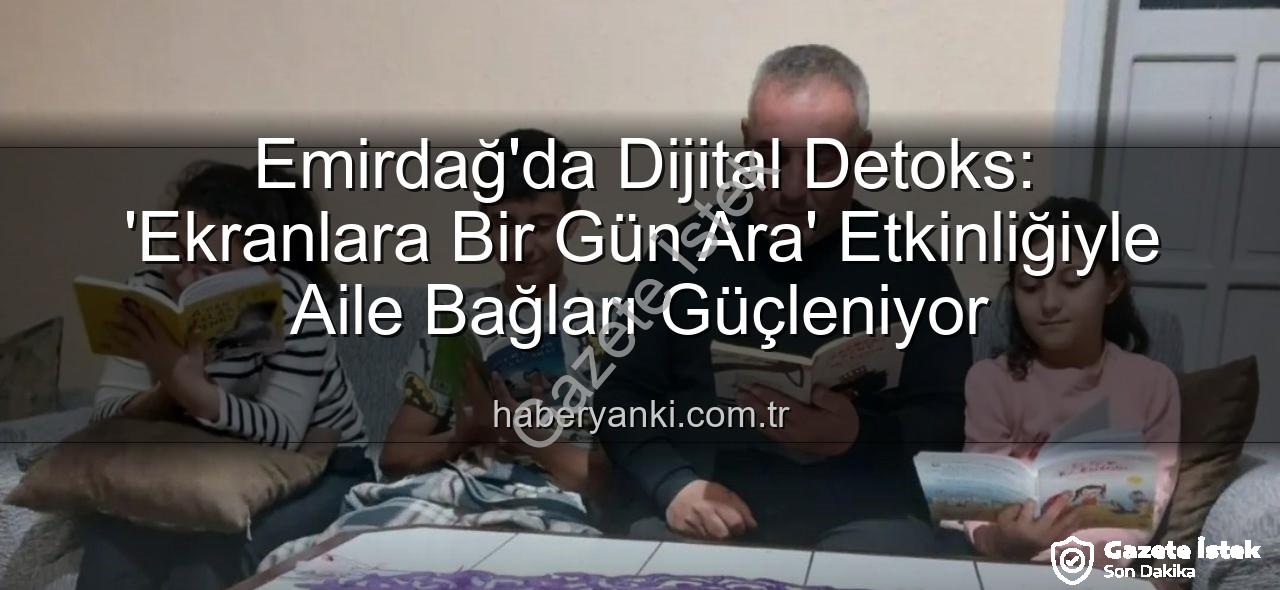 ekranlara bir gün ara - Emirdağ'dan Dijital Detoks Hareketi: 'Ekranlara Bir Gün Ara' Verildi, Aile Bağları Güçlendi