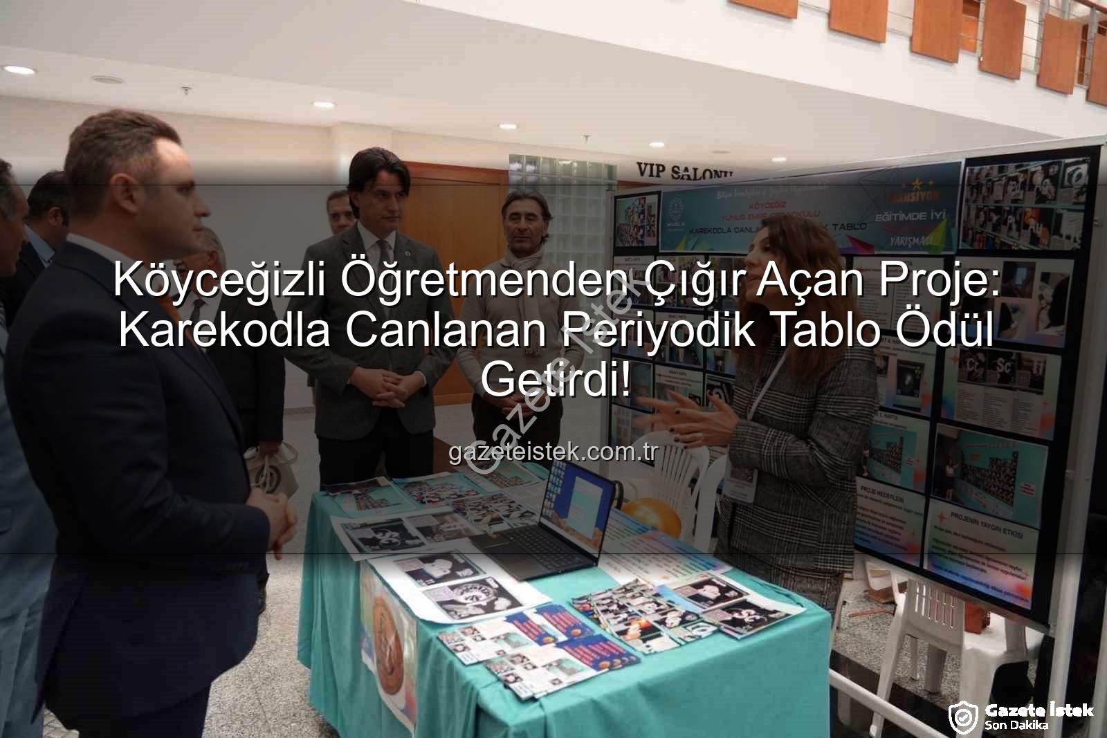 Köyceğizli Öğretmenden Çığır Açan Proje: Karekodla Canlanan Periyodik Tablo Ödül Getirdi!