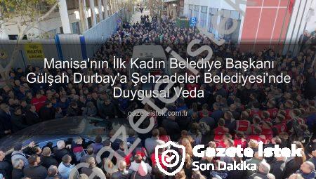 Manisa’nın İlk Kadın Belediye Başkanı Gülşah Durbay’a Şehzadeler Belediyesi’nde Duygusal Veda
