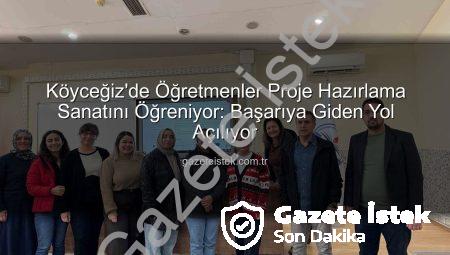 Köyceğiz’de Öğretmenler Proje Hazırlama Sanatını Öğreniyor: Başarıya Giden Yol Açılıyor