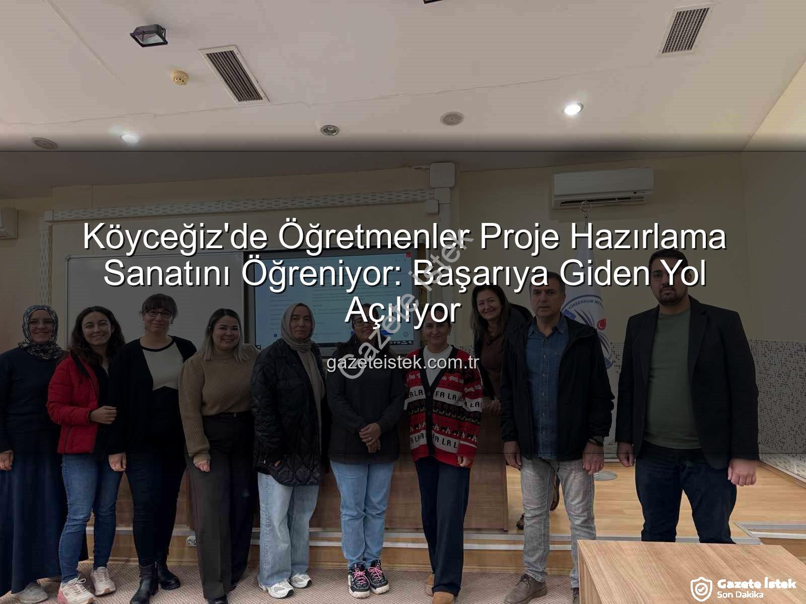 proje hazırlama - Köyceğiz'de Öğretmenler Proje Hazırlama Sanatını Öğreniyor: Başarıya Giden Yol Açılıyor