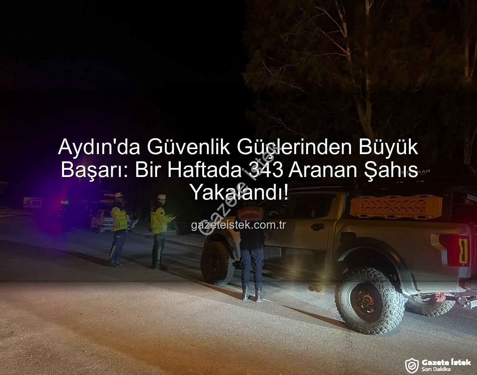 Aydın'da Güvenlik Güçlerinden Büyük Başarı: Bir Haftada 343 Aranan Şahıs Yakalandı!
