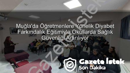 Muğla’da Öğretmenlere Diyabet Farkındalık Eğitimi Tamamlandı: Okullarda Güvenli Ortam Vurgusu