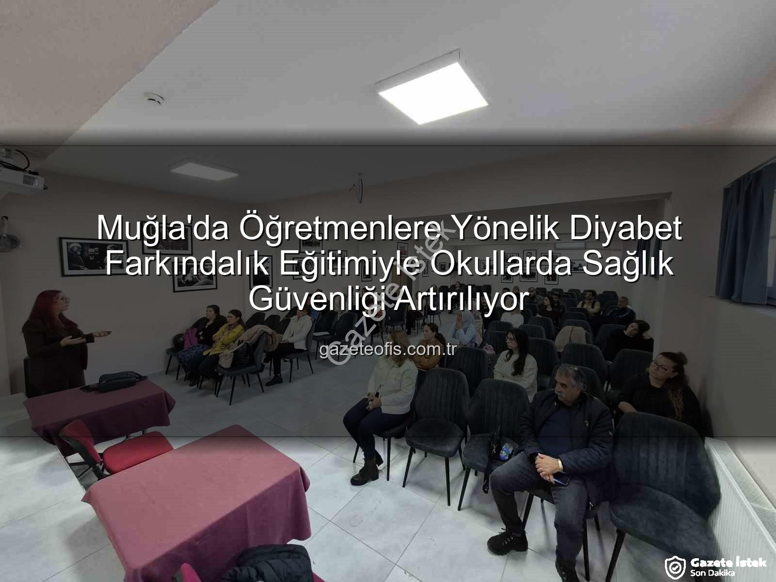diyabet farkındalık eğitimi - Muğla'da Öğretmenlere Diyabet Farkındalık Eğitimi Tamamlandı: Okullarda Güvenli Ortam Vurgusu