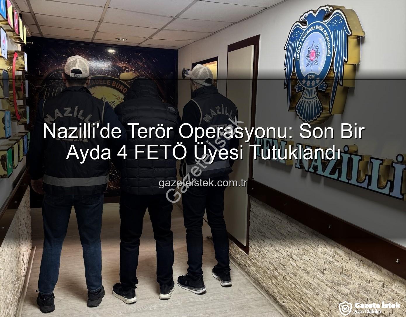 Nazilli FETÖ operasyonu - Nazilli'de Terör Operasyonu: Son Bir Ayda 4 FETÖ Üyesi Tutuklandı