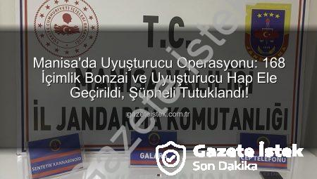Manisa’da Uyuşturucu Operasyonu: 168 İçimlik Bonzai ve Uyuşturucu Hap Ele Geçirildi, Şüpheli Tutuklandı!