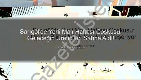 Sarıgöl’de Yerli Malı Haftası Coşkusu: Minik Eller Üretimi Tanıttı, Milli Bilinç Yeşerdi