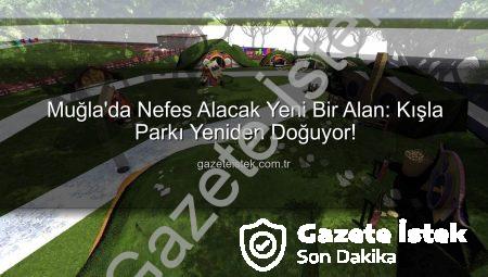 Muğla’da Nefes Alacak Yeni Bir Alan: Kışla Parkı Yeniden Doğuyor!