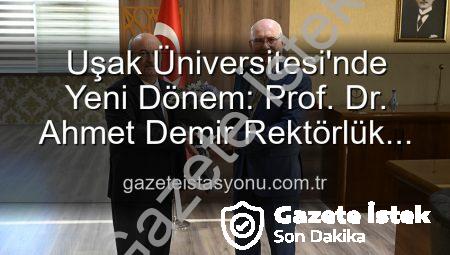 Uşak Üniversitesi’nde Yeni Dönem: Prof. Dr. Ahmet Demir Rektörlük Görevini Devraldı