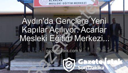 Aydın’da Gençlere Yeni Kapılar Açılıyor: Acarlar Mesleki Eğitim Merkezi Hizmete Girdi!