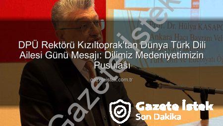 DPÜ Rektörü Kızıltoprak’tan Dünya Türk Dili Ailesi Günü Mesajı: Dilimiz Medeniyetimizin Pusulası