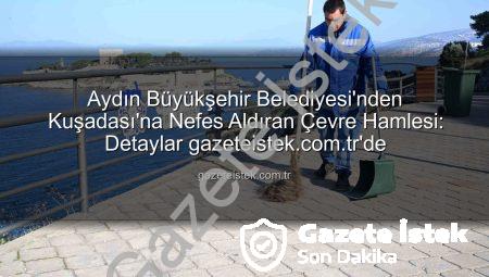 Aydın Büyükşehir Belediyesi’nden Kuşadası’na Nefes Aldıran Çevre Hamlesi: Detaylar gazeteistek.com.tr’de