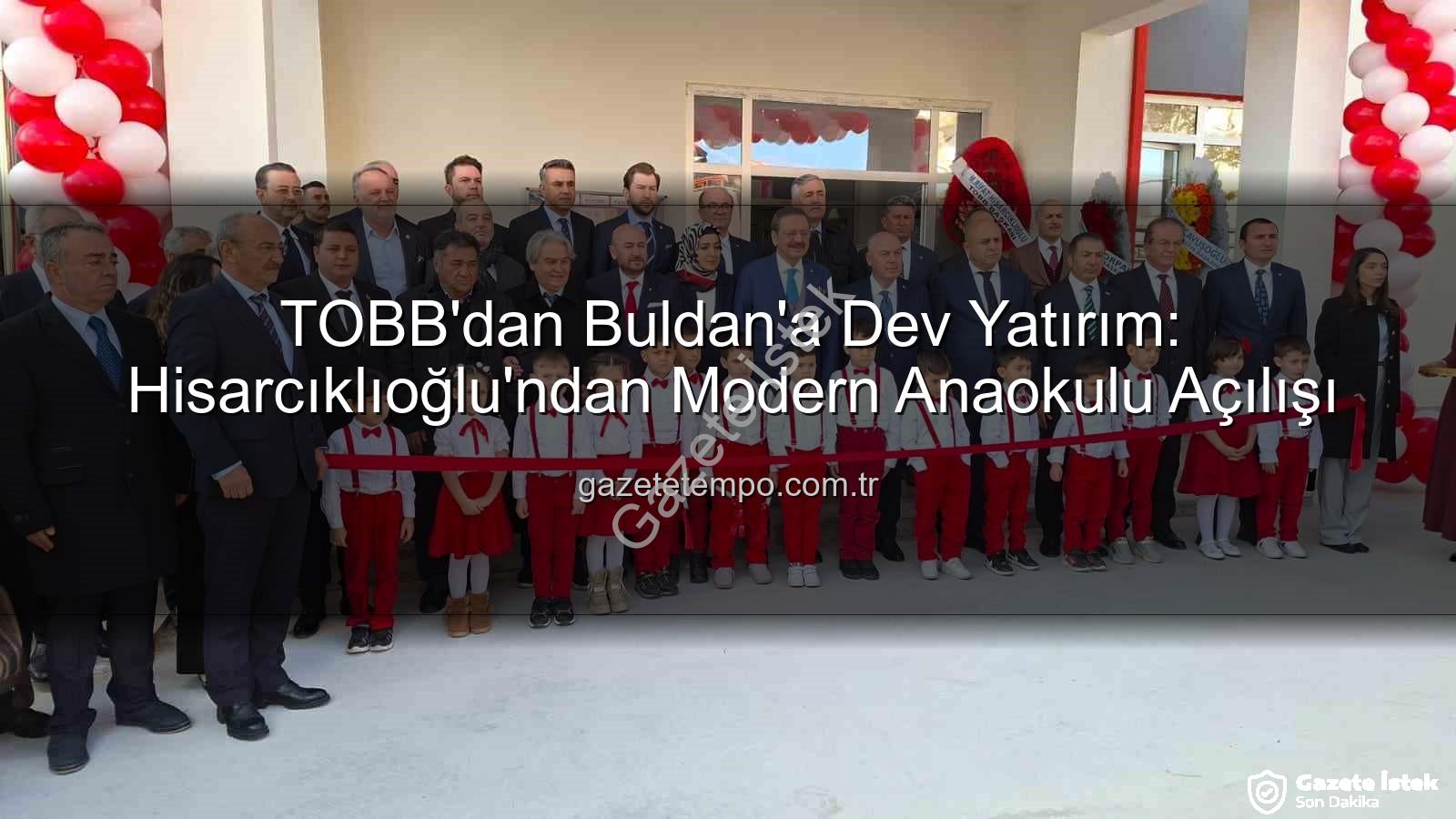 Buldan Anaokulu - TOBB Başkanı Hisarcıklıoğlu'ndan Buldan'a Modern Anaokulu: Eğitime Yeni Bir Soluk!