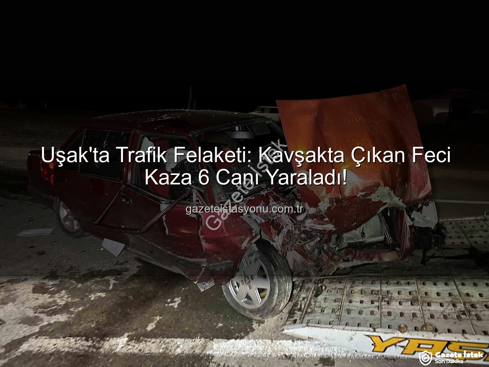 Uşak kaza - Uşak'ta Trafik Faciası: Kavşakta Korkunç Kaza 6 Yaralı!