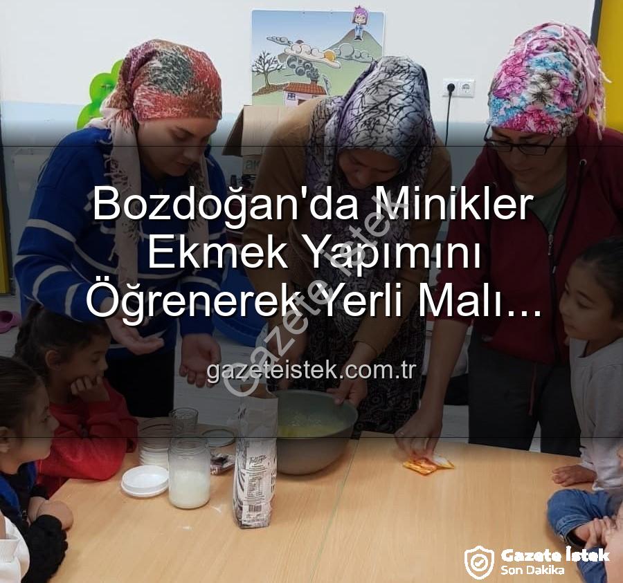 ekmek yapımı - Bozdoğan'da Minikler Ekmek Yapımını Öğrenerek Yerli Malı Haftası'nı Kutladı