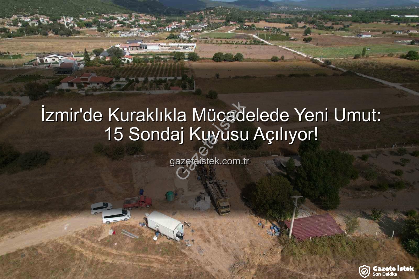 İzmir su kuyusu - İzmir'de Kuraklıkla Mücadelede Yeni Umut: 15 Sondaj Kuyusu Açılıyor!