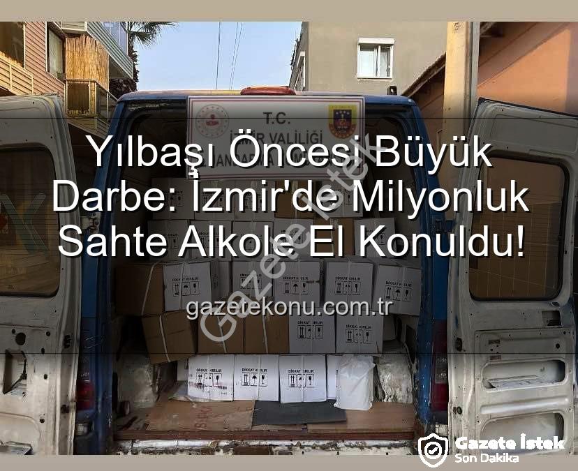 kaçak alkol operasyonu - İzmir'de Yılbaşı Öncesi Nefes Kesen Operasyon: Milyonluk Sahte Alkol Ele Geçirildi!