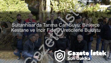 Sultanhisar’da Tarıma Can Suyu: Binlerce Kestane ve İncir Fidesi Üreticilerle Buluştu