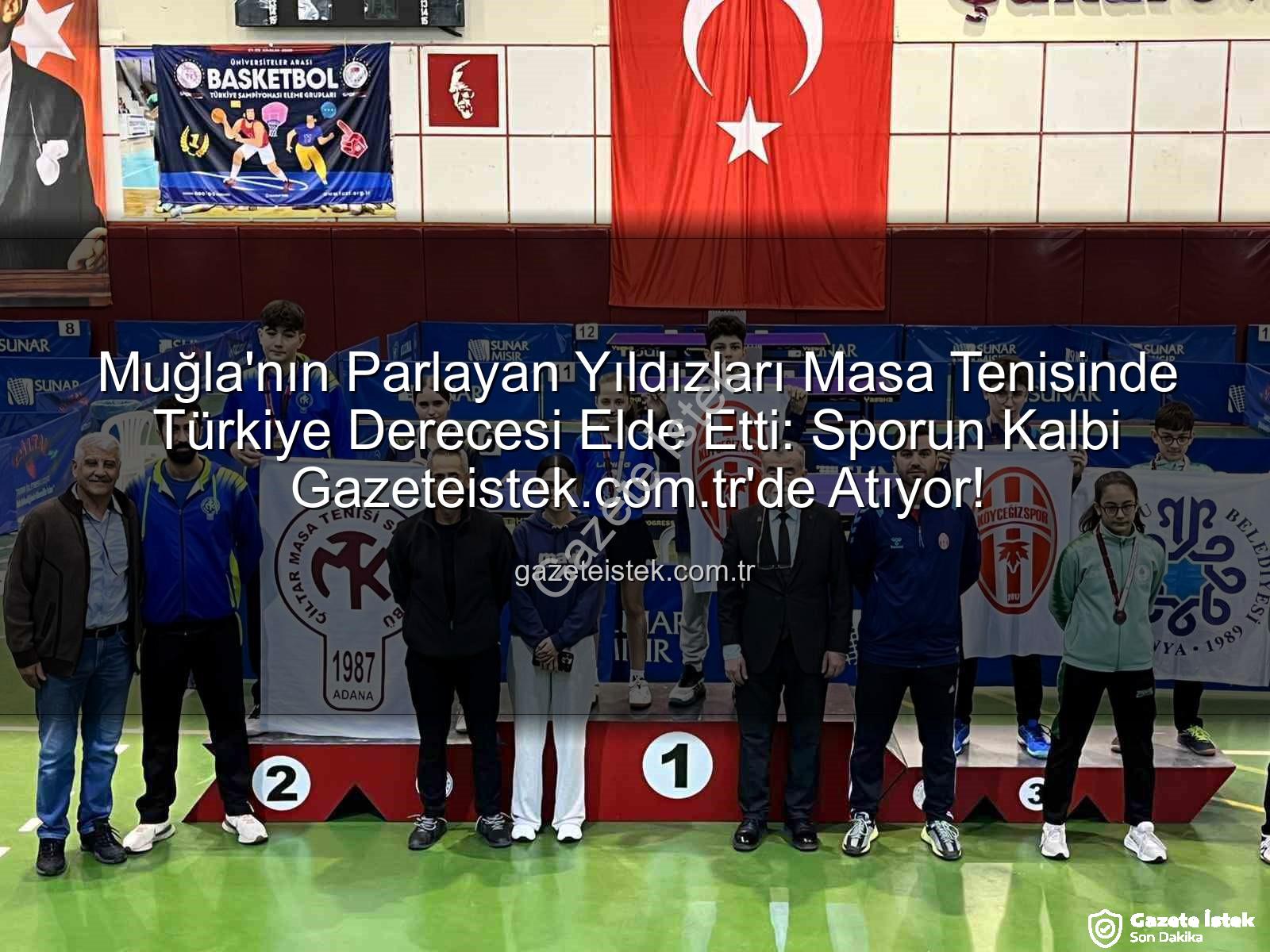 Muğla masa tenisi - Muğla'nın Parlayan Yıldızları Masa Tenisinde Türkiye Derecesi Elde Etti: Sporun Kalbi Gazeteistek.com.tr'de Atıyor!