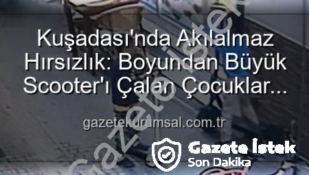 Kuşadası’nda Akılalmaz Hırsızlık: Çocuklar 30 Bin TL’lik Elektrikli Scooter’ı Böyle Çaldı!