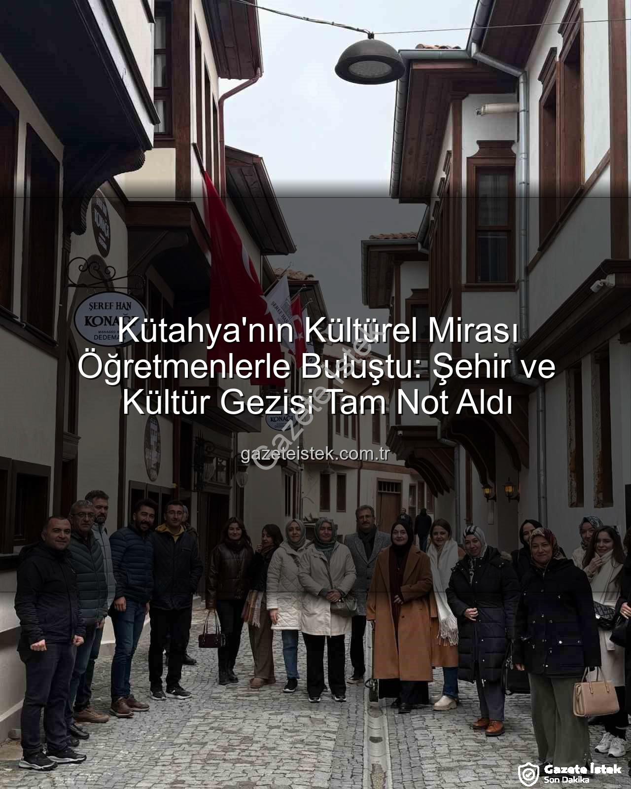 Kütahya kültür gezisi - Kütahya'nın Kültürel Mirası Öğretmenlerle Buluştu: Şehir ve Kültür Gezisi Tam Not Aldı