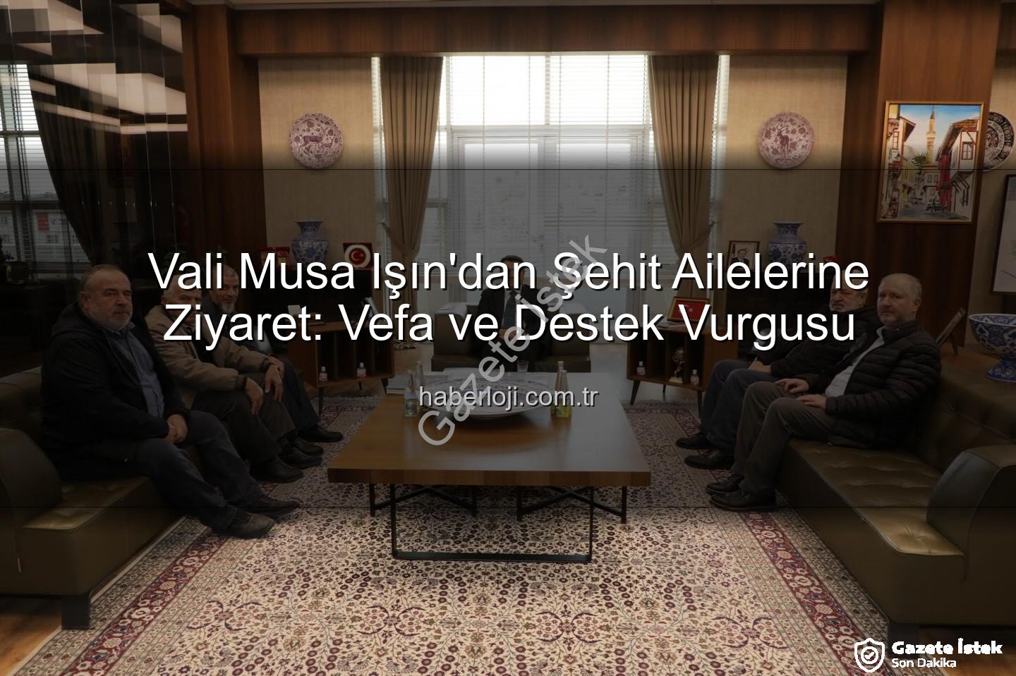 Vali Musa Işın şehit aileleri - Vali Musa Işın'dan Şehit Ailelerine Ziyaret: Vatan Borcu Ödeyen Kahramanların Emanetleri Bizim İçin Değerlidir