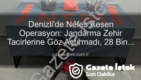 Denizli’de Nefes Kesen Operasyon: Jandarma Zehir Tacirlerine Göz Açtırmadı, 28 Bin Extacy Hap Ele Geçirildi