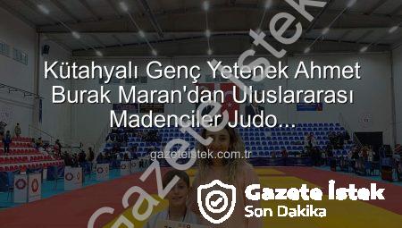 Kütahyalı Genç Yetenek Ahmet Burak Maran’dan Uluslararası Madenciler Judo Müsabakalarında Bronz Madalya Sevinci