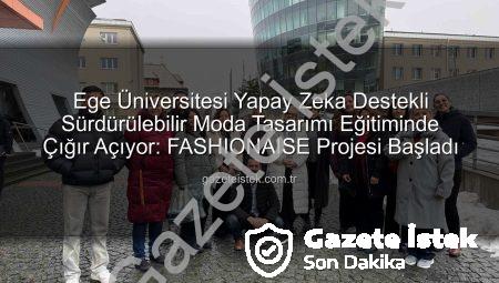 Ege Üniversitesi Yapay Zeka Destekli Sürdürülebilir Moda Tasarımı Eğitiminde Çığır Açıyor: FASHIONAISE Projesi Başladı