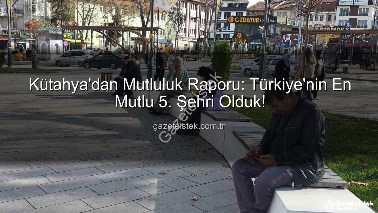 mutlu şehir Kütahya - Kütahya'dan Mutluluk Raporu: Türkiye'nin En Mutlu 5. Şehri Olduk!