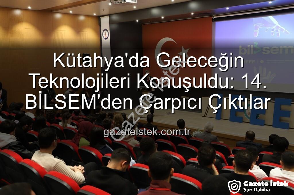 Kütahya bilişim semineri - Kütahya'da Geleceğin Teknolojileri Konuşuldu: 14. BİLSEM'den Çarpıcı Çıktılar