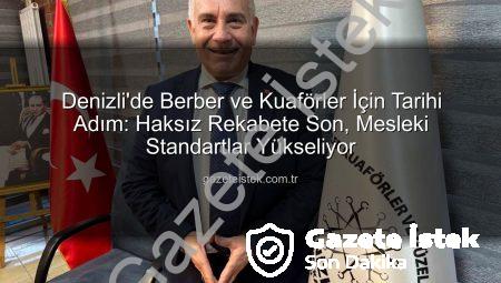 Denizli’de Berber ve Kuaförler İçin Tarihi Adım: Haksız Rekabete Son, Mesleki Standartlar Yükseliyor