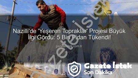 Nazilli’de ‘Yeşeren Topraklar’ Projesi Büyük İlgi Gördü: 5 Bin Fidan Tükendi!