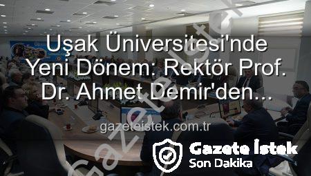 Uşak Üniversitesi’nde Yeni Dönem: Rektör Prof. Dr. Ahmet Demir’den Vizyoner Açıklamalar