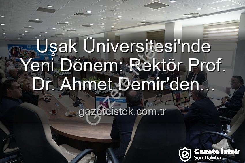 Ahmet Demir Uşak Üniversitesi - Uşak Üniversitesi'nde Yeni Dönem: Rektör Prof. Dr. Ahmet Demir'den Vizyoner Açıklamalar