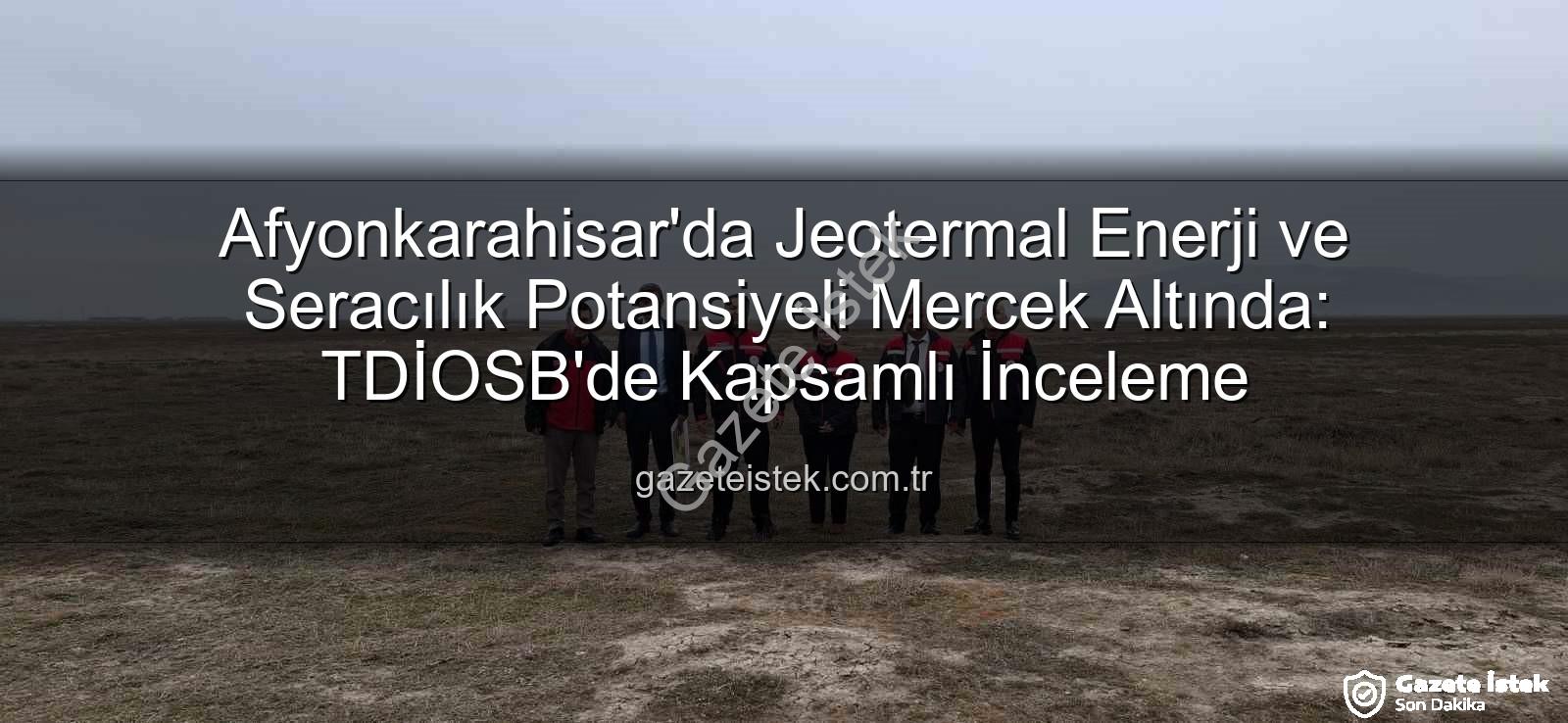 jeotermal sondaj kuyuları - Afyonkarahisar'da Jeotermal Enerji ve Seracılık Potansiyeli Mercek Altında: TDİOSB'de Kapsamlı İnceleme