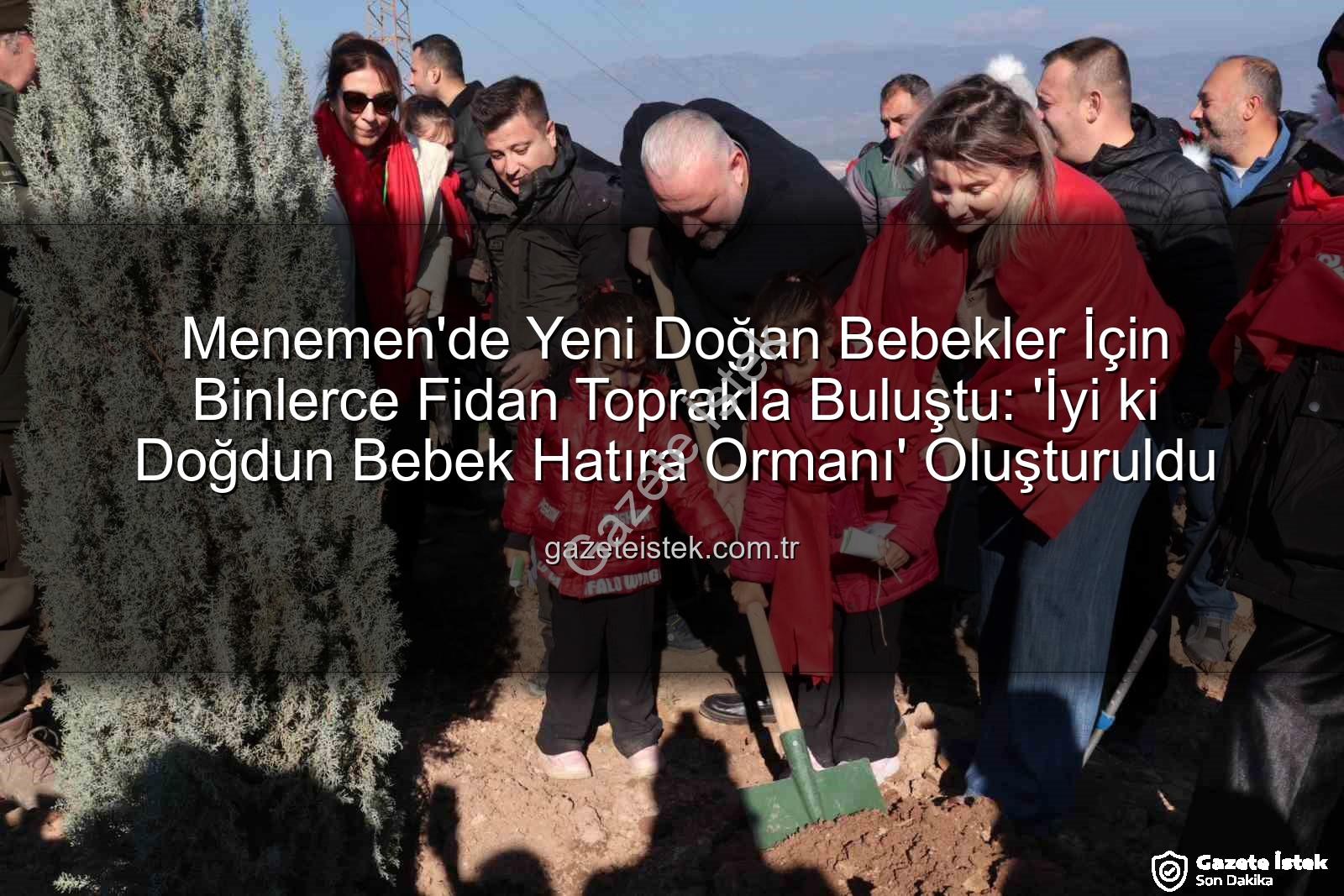 Menemen bebek fidan - Menemen'de Yeni Doğan Bebekler İçin Binlerce Fidan Toprakla Buluştu: 'İyi ki Doğdun Bebek Hatıra Ormanı' Oluşturuldu