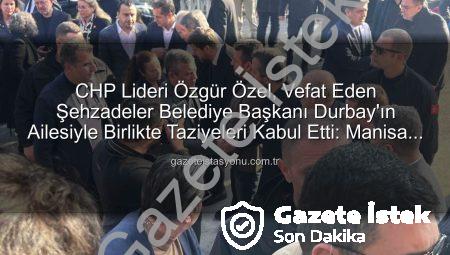 CHP Genel Başkanı Özgür Özel, Vefat Eden Şehzadeler Belediye Başkanı Gülşah Durbay İçin Aileye Taziye Ziyaretinde Bulundu