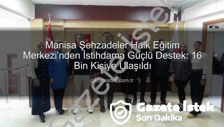 Manisa Şehzadeler Halk Eğitim Merkezi’nden İstihdama Güçlü Destek: 16 Bin Kişiye Ulaşıldı
