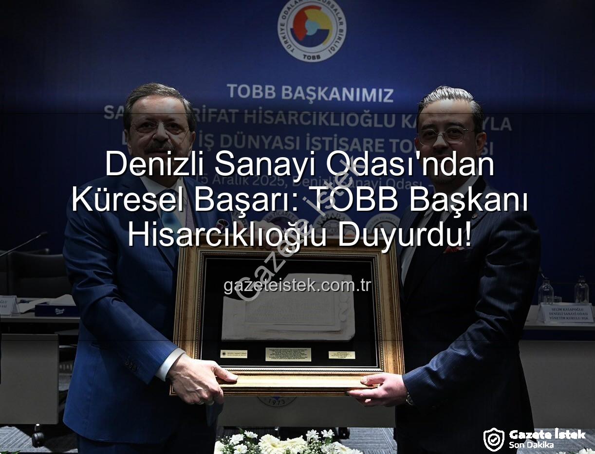 Denizli Sanayi Odası - Denizli Sanayi Odası'ndan Küresel Başarı: TOBB Başkanı Hisarcıklıoğlu Duyurdu!