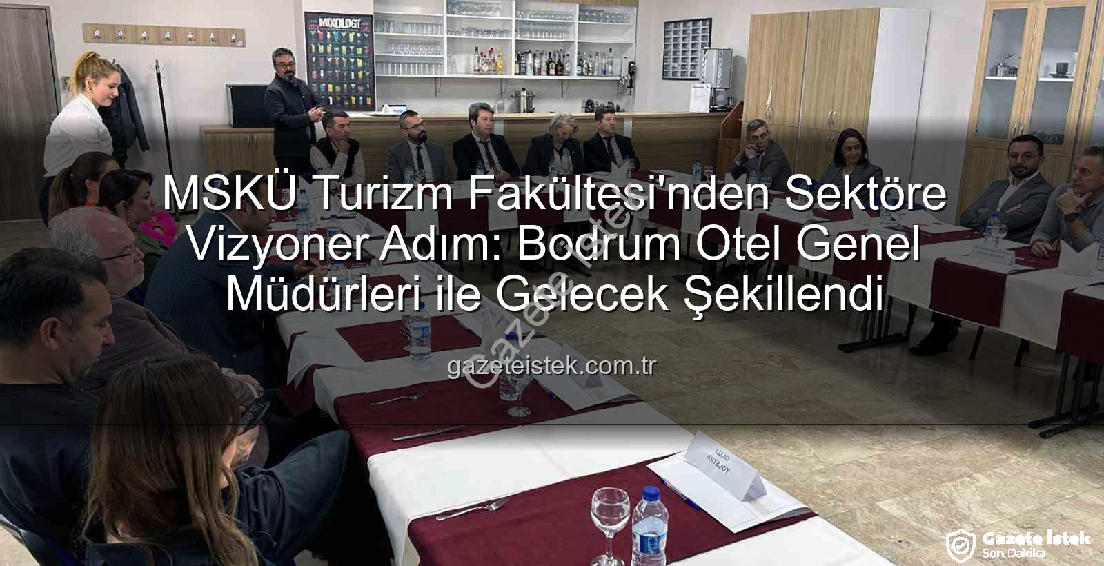 MSKÜ Turizm Fakültesi - MSKÜ Turizm Fakültesi'nden Sektöre Vizyoner Adım: Bodrum Otel Genel Müdürleri ile Gelecek Şekillendi