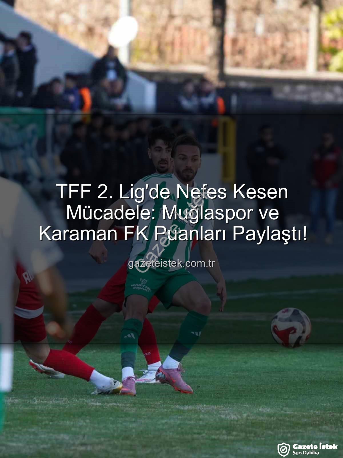 Muğlaspor Karaman FK - TFF 2. Lig'de Nefes Kesen Mücadele: Muğlaspor ve Karaman FK Puanları Paylaştı!