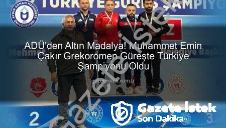 ADÜ’den Altın Madalya! Muhammet Emin Çakır Grekoromen Güreşte Türkiye Şampiyonu Oldu