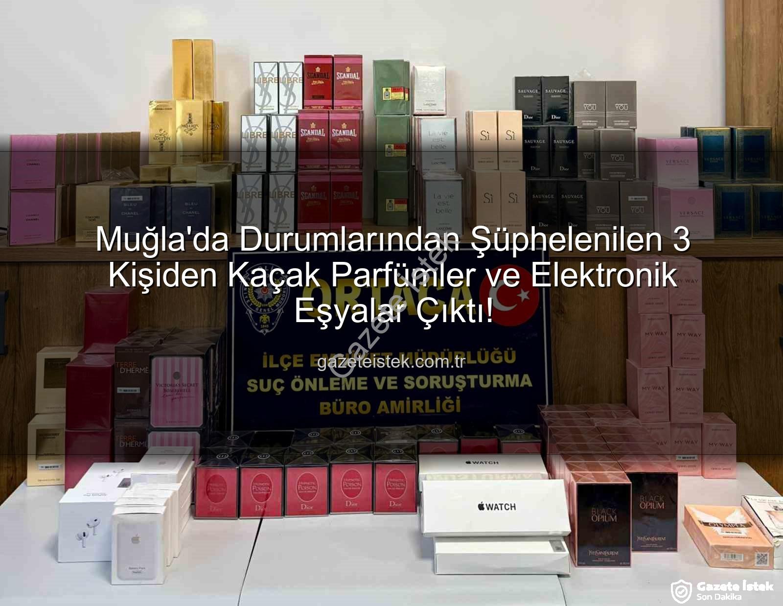 kaçak parfüm - Muğla'da Durumlarından Şüphelenilen 3 Kişiden Kaçak Parfümler ve Elektronik Eşyalar Çıktı!